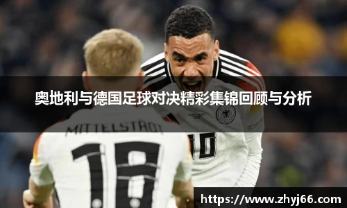 奥地利与德国足球对决精彩集锦回顾与分析