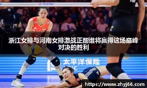 浙江女排与河南女排激战正酣谁将赢得这场巅峰对决的胜利