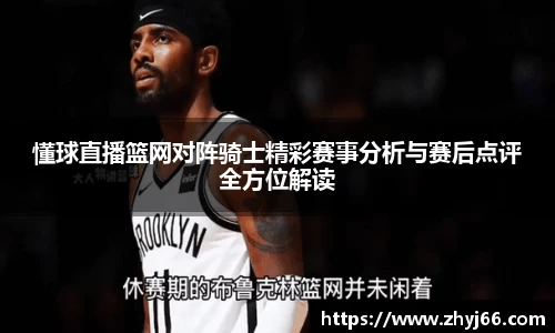 懂球直播篮网对阵骑士精彩赛事分析与赛后点评全方位解读