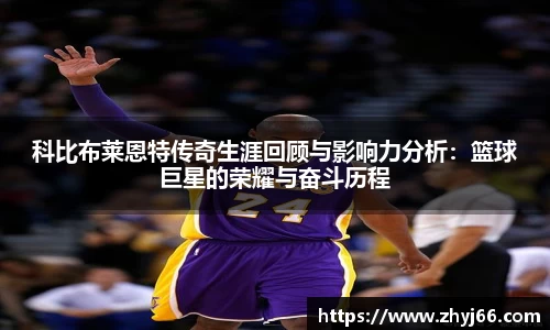 科比布莱恩特传奇生涯回顾与影响力分析：篮球巨星的荣耀与奋斗历程